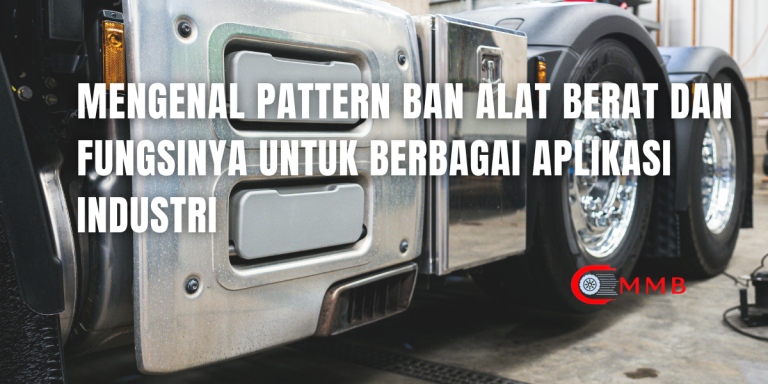 Mengenal Pattern Ban Alat Berat dan Fungsinya untuk Berbagai Aplikasi Industri